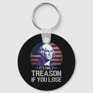 Only Treason If You Lose 4th Of July George Washin Keychain