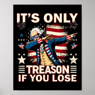 Only Treason If You Lose 4th Of July George Washin Poster