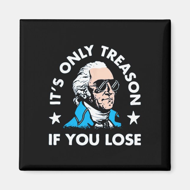 Only Treason If You Lose - Funny 4th Of July  Magnet (Front)