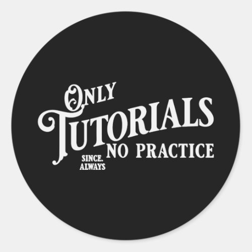 Only tutorials no practice classic round sticker