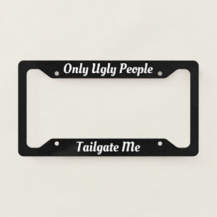 Only Ugly People Tailgate Me Black Funny License Plate Frame