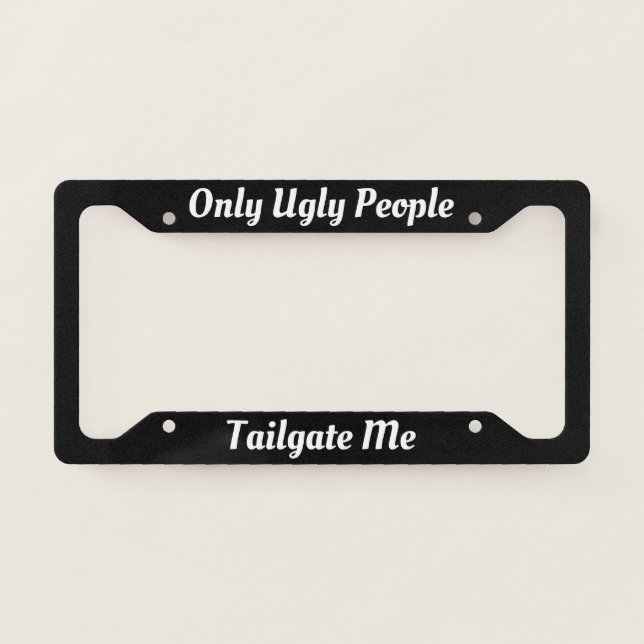Only Ugly People Tailgate Me Black Funny License Plate Frame (Front)