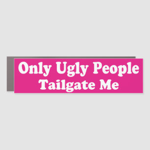 Only Ugly People Tailgate Me Car Magnet