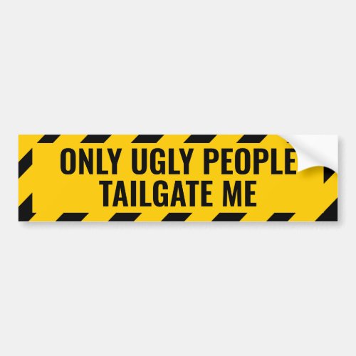 Only Ugly People Tailgate Me Funny Bumper Sticker