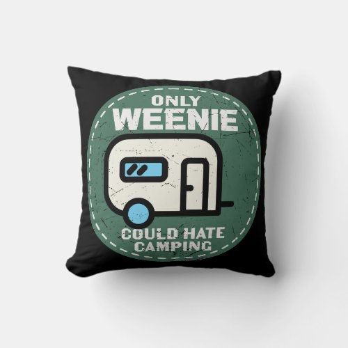 Only Weenie Could Hate Camping Throw Pillow