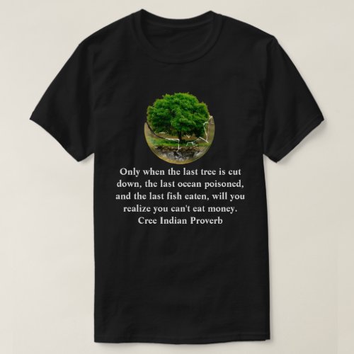 Only when the last tree is cut down T_Shirt