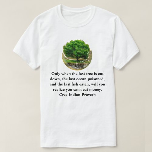 Only when the last tree is cut down T_Shirt