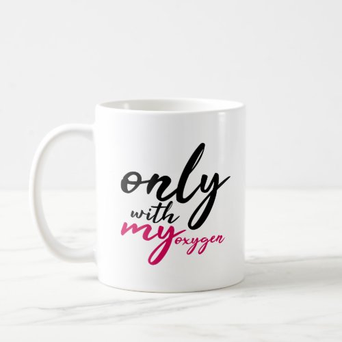 Only With My Oxygen Black Pink Funny Quote Coffee Mug