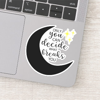Only you can decide what breaks you sticker