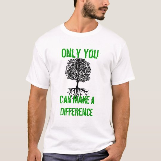 Only You, Can Make a Difference T-Shirt | Zazzle.com