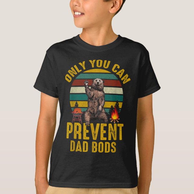 Only You Can Prevent Dad Bods Bear Camng Retro Fun T-Shirt (Front)