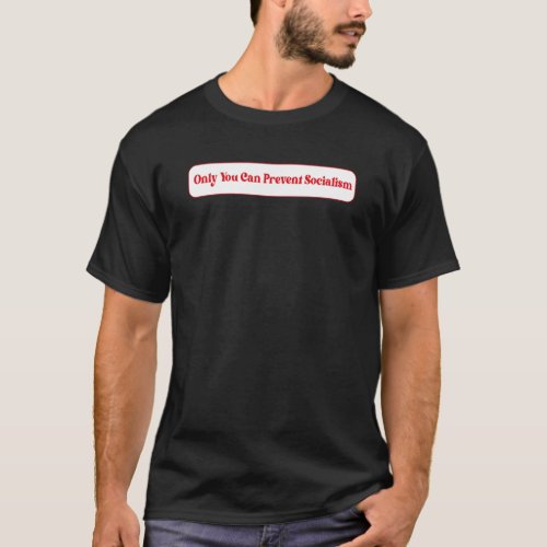 Only You Can Prevent Socialism T_Shirt