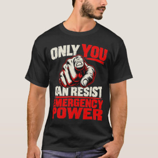 Only You Can Resist Emergency Power Political T-Shirt