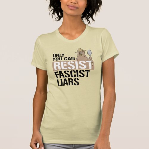 ONLY YOU CAN RESIST FASCIST LIARS T_Shirt