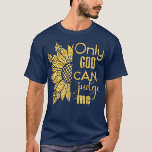 Onlys God Can Judge Me Sunflower 22 Believer T-Shirt