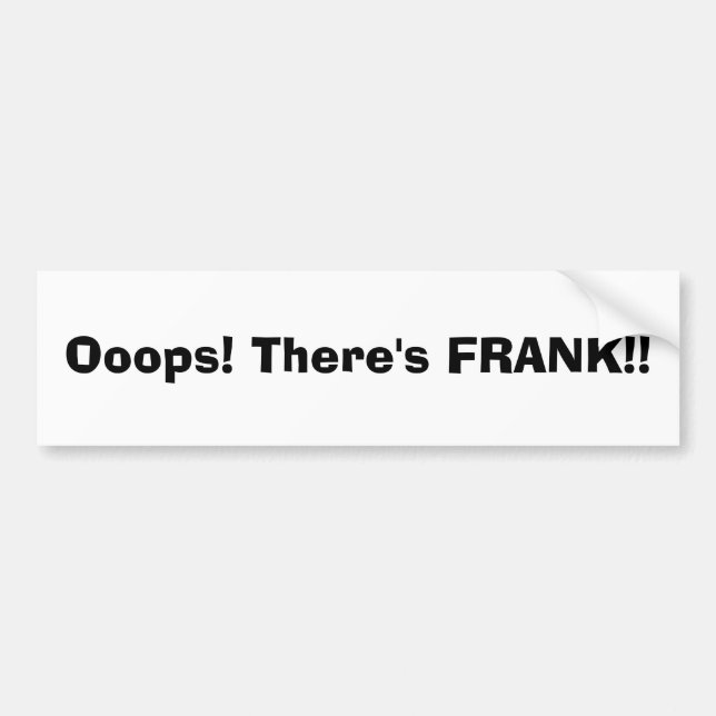 Ooops! There's FRANK!! Bumper Sticker (Front)