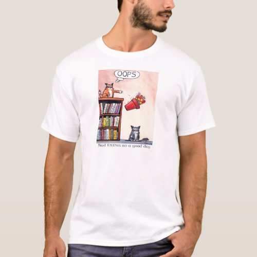 Oops bad kitties on a good day T_Shirt