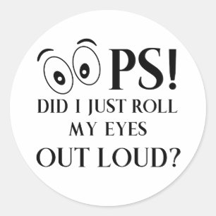 Oops Did I just Roll My Eyes Out Loud Classic Round Sticker
