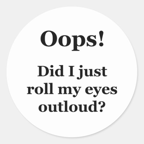 Oops Did I Just Roll My Eyes Outloud Classic Round Sticker