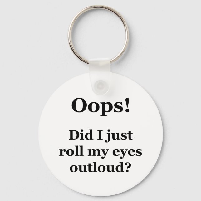 Oops! Did I Just Roll My Eyes Outloud? Keychain (Front)