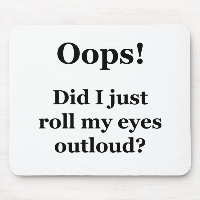 Oops! Did I Just Roll My Eyes Outloud? Mouse Pad (Front)