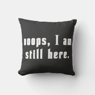 oops I am still here Throw Pillow