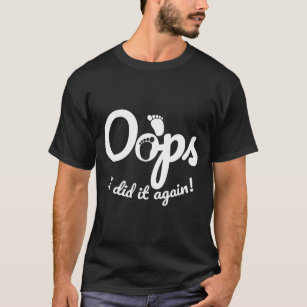 Oops I Did it Again Pregnancy Gift Idea for T-Shirt