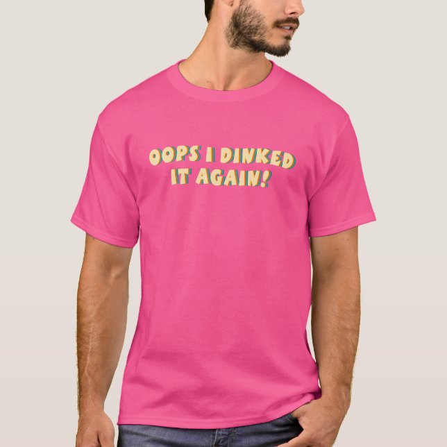 Oops I Dinked It Again T-Shirt (Front)