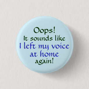 Oops Left my Voice at Home Pinback Button