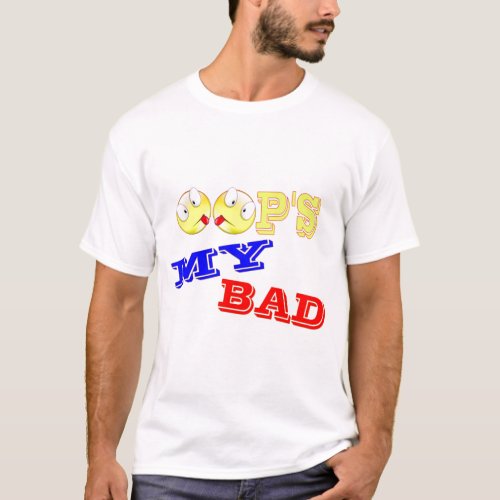 OOPS _ MY BAD T_Shirt