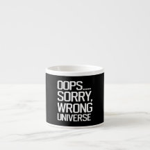 Oops, Sorry - Wrong Universe