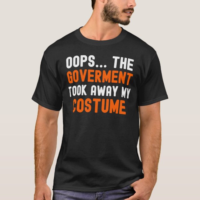 Oops.. The Government Took Away My Costume Funny P T-Shirt (Front)