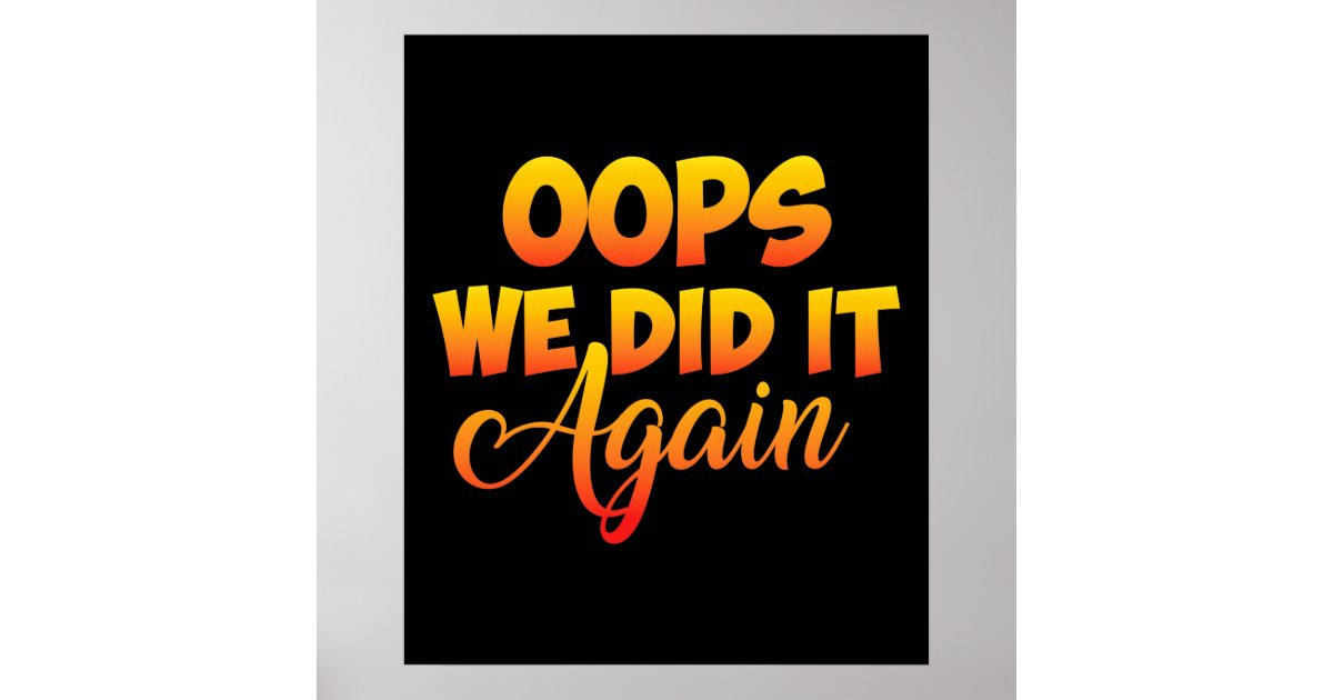 Oops We Did It Again Poster Zazzle 0306