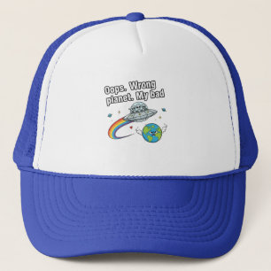 Oops. Wrong planet. My bad Trucker Hat