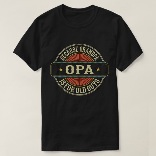 Opa Because Grandpa is for Old Guys Fathers Day T_Shirt