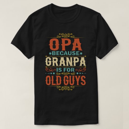 Opa Because Grandpa is for Old Guys Fathers Day T_Shirt