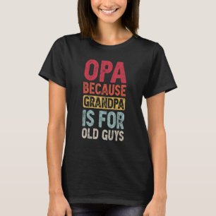 Opa Because Grandpa Is For Old Guys Men Retro Gran T-Shirt