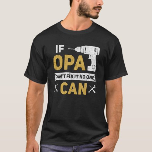 Opa German Grandpa If Opa Cant Fix It No One Can T_Shirt