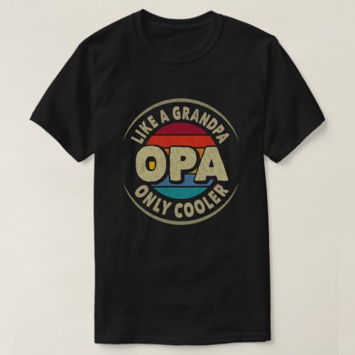 Opa Like a Grandpa Only Cooler Fathers Day Gift T_Shirt