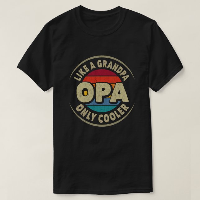 Opa Like a Grandpa Only Cooler Fathers Day Gift T-Shirt (Design Front)