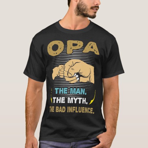 Opa Man The Myth The Bad Influence Fathers Day T_Shirt