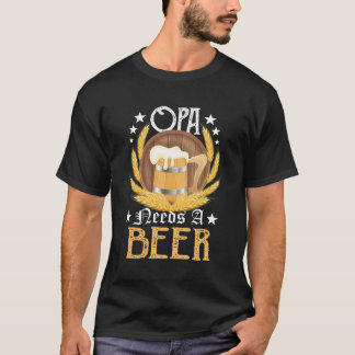 Opa Needs A Beer Oktoberfest- Beer German T Shirt