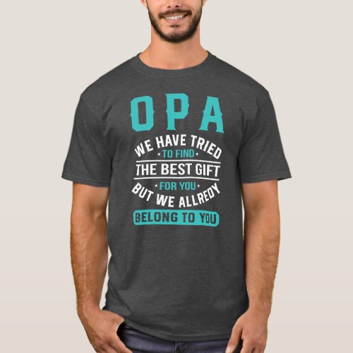 Opa we have tried to find the best gifts Fathers T_Shirt