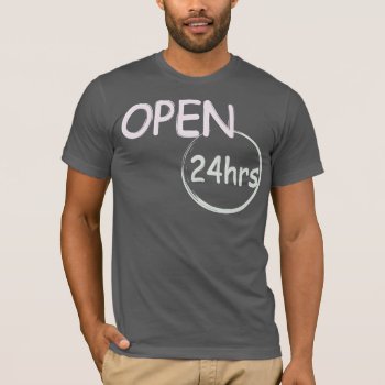 Open 24hrs  Humor T-shirt by UTeezSF at Zazzle