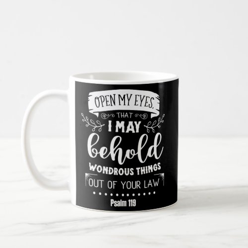 Open My Eyes That I May Behold _ Psalm 119 Coffee Mug