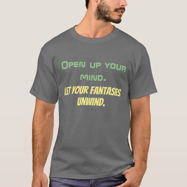 Open up your mind.  Let your fantasies unwind. T-Shirt (Front)