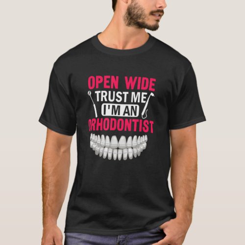 Open Wide Trust Me Im An Dental Braces Orthodonti T_Shirt