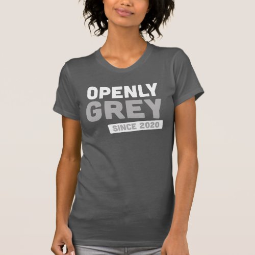 Openly Gray Since 2020 _ Positive Hair Choice T_Shirt