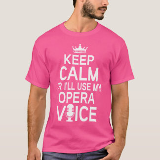 Opera Gift Keep Calm I'Ll Use My Opera Voice T-Shirt