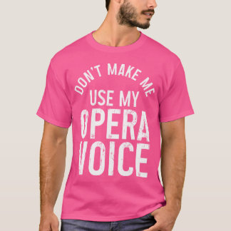 Opera Singer Don'T Make Me Use My Opera Voice Funn T-Shirt